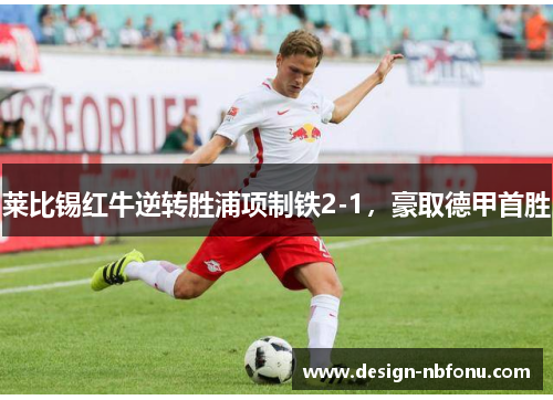 莱比锡红牛逆转胜浦项制铁2-1，豪取德甲首胜